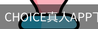 CHOICE真人APP下载